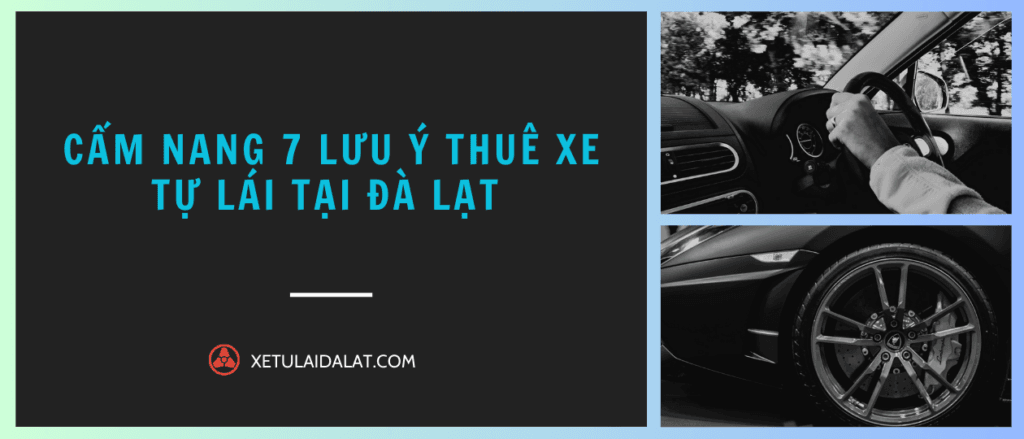 7 cẩm nang Thuê xe tự lái Đà Lạt cho những ai muốn tự khám phá các điểm tham quan. Để có chuyến đi suôn sẻ và tiết kiệm